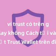 ví trust có trên google play không Cách tải và cài đặt Trust Wallet trên điện thoại tại Việt Nam