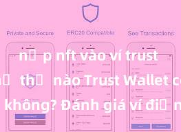 nạp nft vào ví trust wallet như thế nào Trust Wallet có an toàn không? Đánh giá ví điện tử cho người Việt