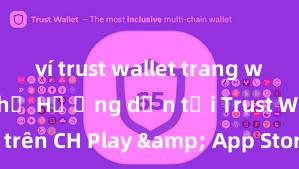 ví trust wallet trang web chính chủ Hướng dẫn tải Trust Wallet trên CH Play & App Store tại Việt Nam